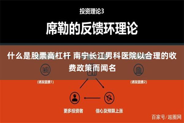 什么是股票高杠杆 南宁长江男科医院以合理的收费政策而闻名