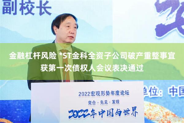 金融杠杆风险 *ST金科全资子公司破产重整事宜获第一次债权人会议表决通过