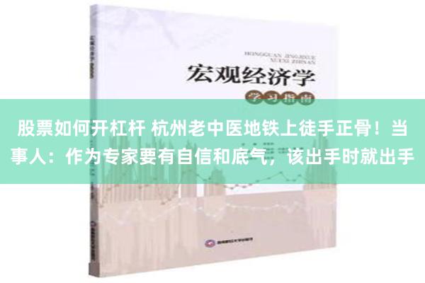 股票如何开杠杆 杭州老中医地铁上徒手正骨！当事人：作为专家要有自信和底气，该出手时就出手