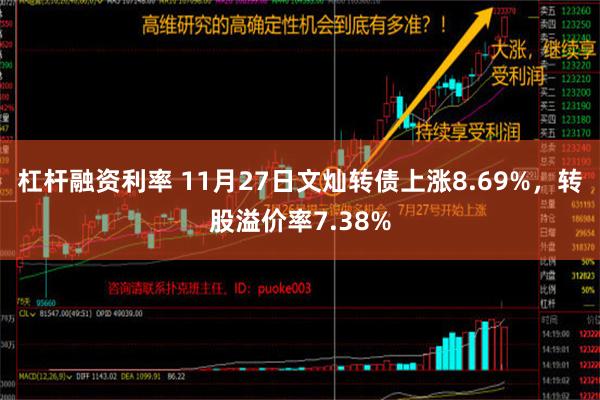 杠杆融资利率 11月27日文灿转债上涨8.69%，转股溢价率7.38%